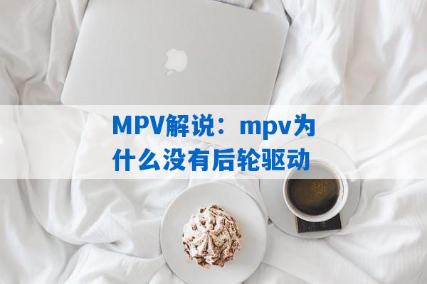 MPV解说：mpv为什么没有后轮驱动