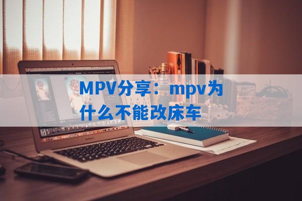 MPV分享：mpv为什么不能改床车