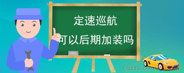 定速巡航可以后期加装吗(加装定速巡航注意事项)