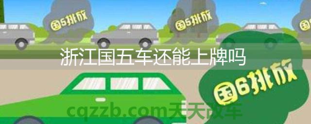 浙江国五车还能上牌吗(国六标准六大突破)  第1张