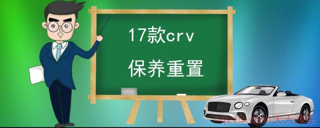 17款crv保养重置(什么是汽车保养)  第1张