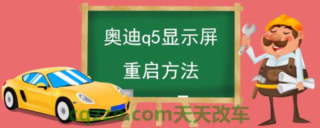 奥迪q5显示屏重启方法(奥迪q5怎么样)