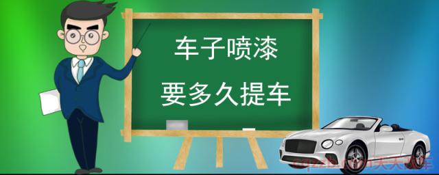 车子喷漆要多久提车(汽车喷漆多少钱)