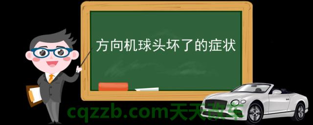 方向机球头坏了的症状(什么是方向机球头)