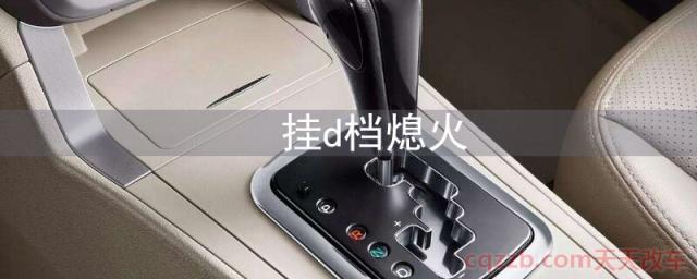 ​挂d档熄火(自动挡车熄火的正确操作)