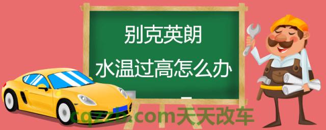 别克英朗水温过高怎么办(别克英朗怎么样)