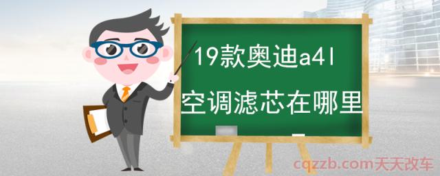 19款奥迪a4l空调滤芯在哪里(空调滤芯的作用)