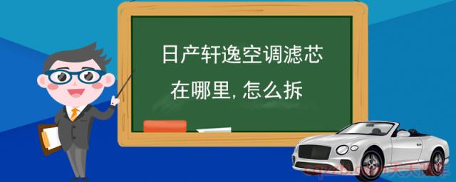 日产轩逸空调滤芯在哪里,怎么拆(空调滤芯的作用)