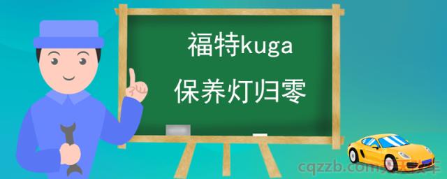福特kuga保养灯归零(汽车保养的重要性)
