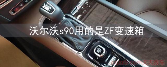 沃尔沃s90用的是ZF变速箱(沃尔沃s90搭载的变速箱怎么样)  第1张