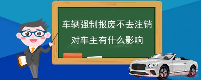 车辆强制报废不去注销对车主有什么影响(机动车强制报废条件)  第1张