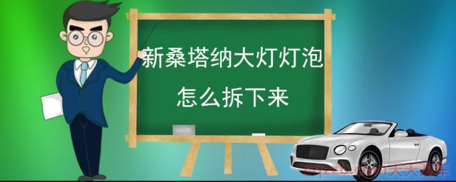 新桑塔纳大灯灯泡怎么拆下来(新桑塔纳怎么样)  第1张