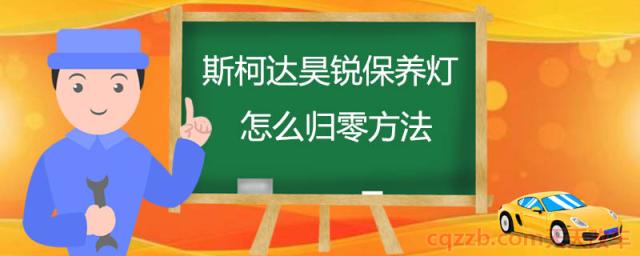 斯柯达昊锐保养灯怎么归零方法(斯柯达昊锐保养灯归零步骤)  第1张