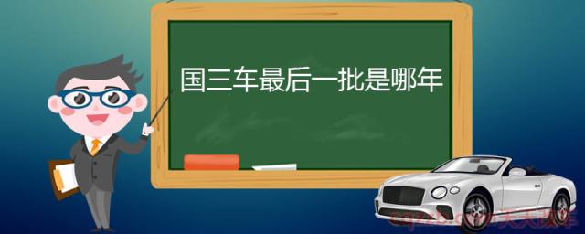 国三车最后一批是哪年()