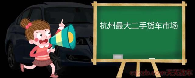 杭州最大二手货车市场(杭州旧车交易市场)  第1张