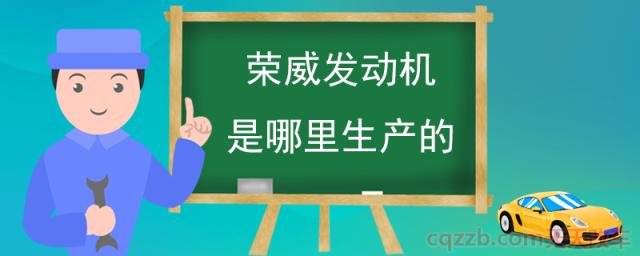 荣威发动机是哪里生产的(荣威发动机怎么样)