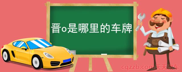 晋o是哪里的车牌(山西省各地区车牌)